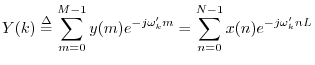 $\displaystyle Y(k) \isdef \sum_{m=0}^{M-1} y(m) e^{-j\omega^\prime_k m}
= \sum_{n=0}^{N-1}x(n) e^{-j\omega^\prime_k nL}$