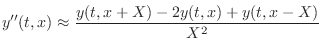 $\displaystyle y''(t,x) \approx \frac{y(t,x+X) - 2 y(t,x) + y(t,x-X) }{X^2} \protect$