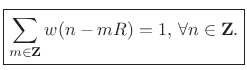 $\displaystyle \zbox {\sum_{m\in{\bf Z}} w(n-mR) = 1, \,\forall n\in{\bf Z}.}$